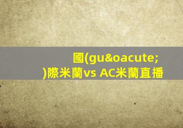 國(guó)際米蘭vs AC米蘭直播